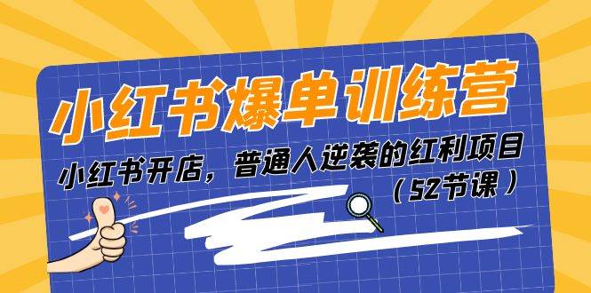 小红书爆单训练营，小红书开店，普通人逆袭的红利项目（52节课）-南风轻创