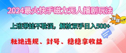 2024最火快手磁力无人播剧玩法，解放双手日入500+-南风轻创
