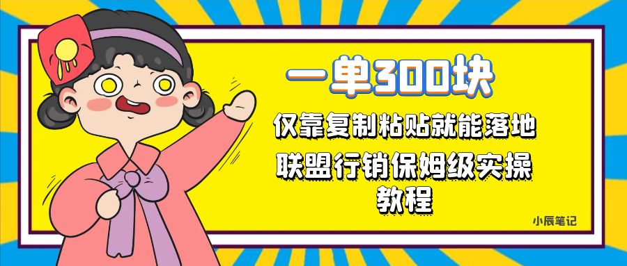一单轻松300元，仅靠复制粘贴，每天操作一个小时，联盟行销保姆级出单教程-南风轻创