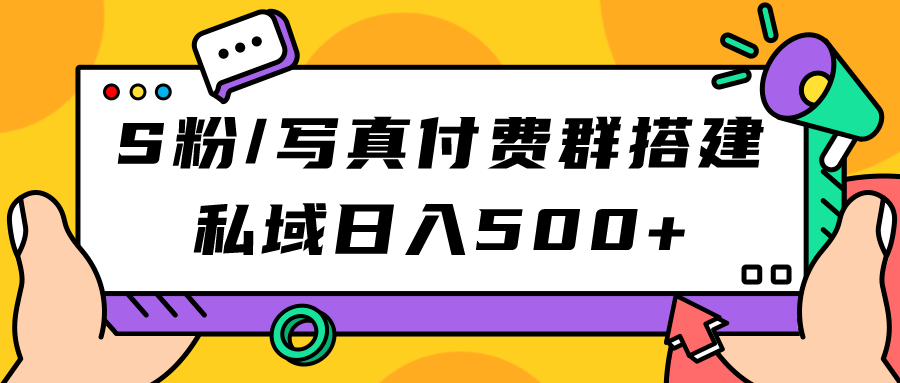 S粉/写真付费群搭建：私域日入500+（教程+源码）-南风轻创