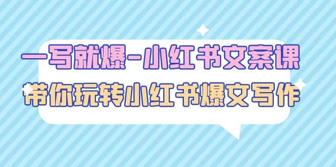 一写就爆-小红书文案课：带你玩转小红收爆文写作（45节课）-南风轻创