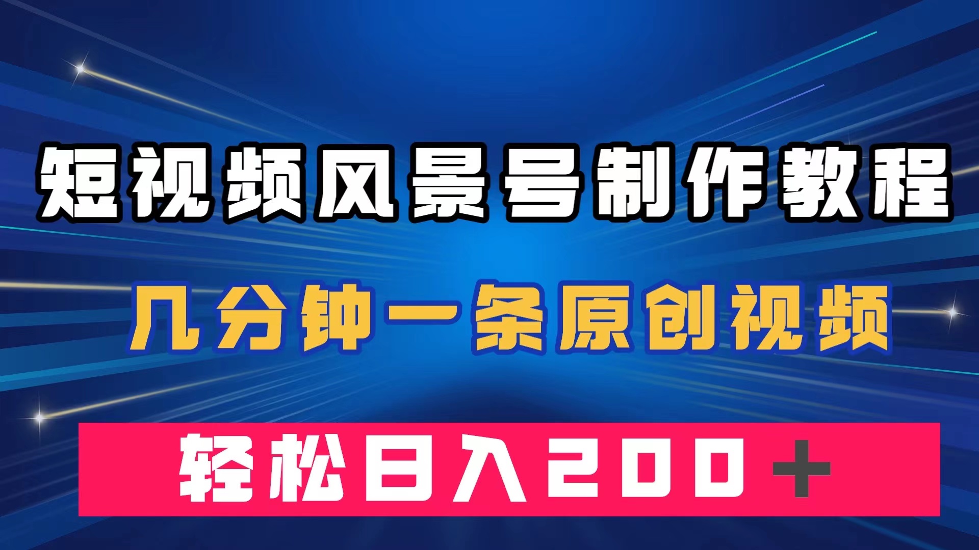 短视频风景号制作教程，几分钟一条原创视频，轻松日入200＋-南风轻创