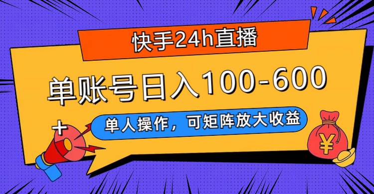 快手24h直播，单人操作，可矩阵放大收益，单账号日入100-600+-南风轻创