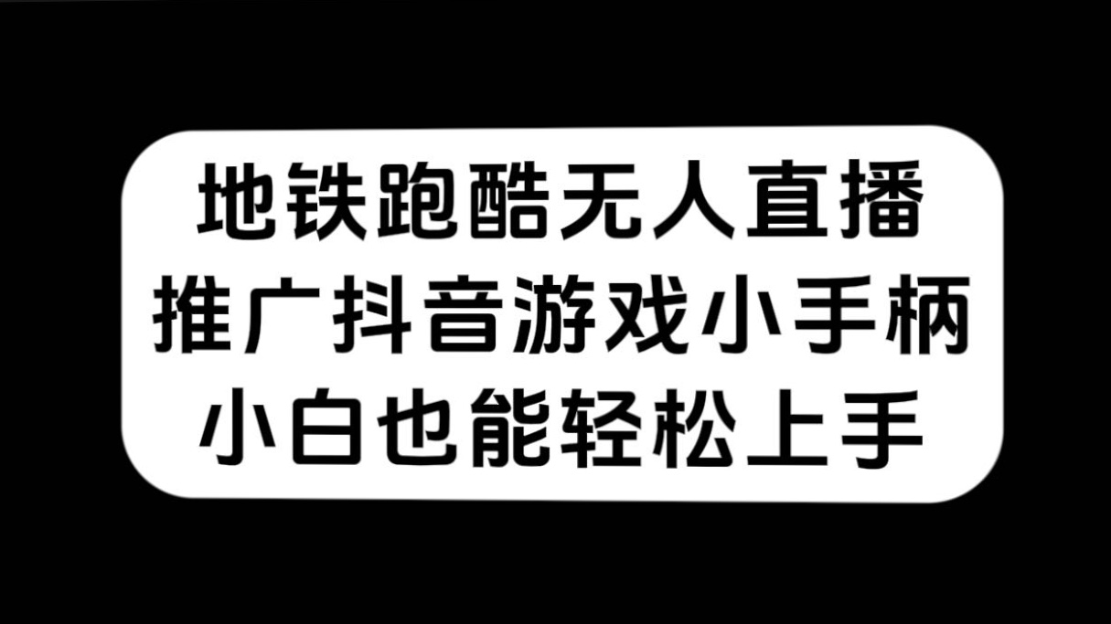 地铁跑酷无人直播，推广抖音游戏小手柄，小白也能轻松上手-南风轻创