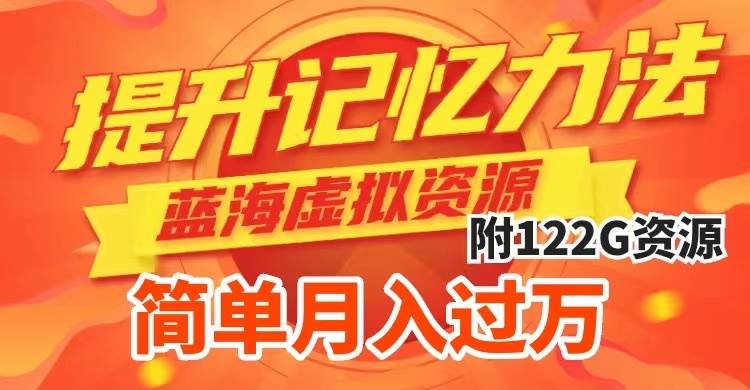 提升高效记忆力法，蓝海虚拟资源项目，成交简单，多种变现方式，月入过万-南风轻创
