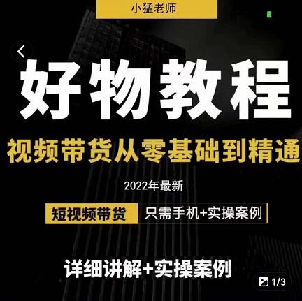 小猛好物分享专业实操课，短视频带货从零基础到精通，详细讲解+实操案-南风轻创