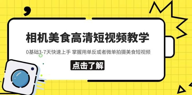 相机美食高清短视频教学 0基础3-7天快速上手 掌握用单反或者微单拍摄美食-南风轻创