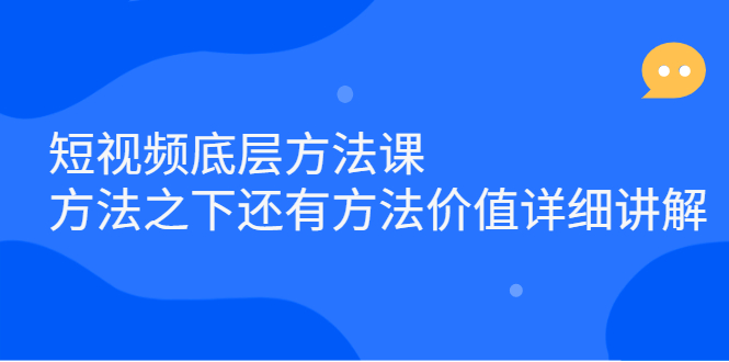 短视频底层方法课：方法之下还有方法价值详细讲解-南风轻创