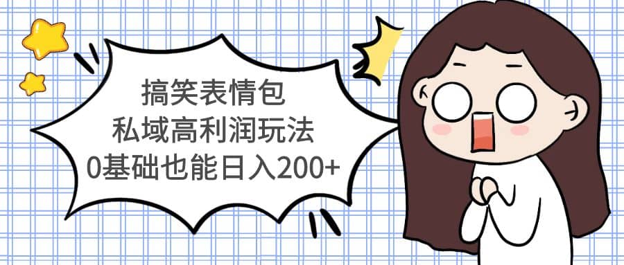 搞笑表情包私域高利润玩法-南风轻创
