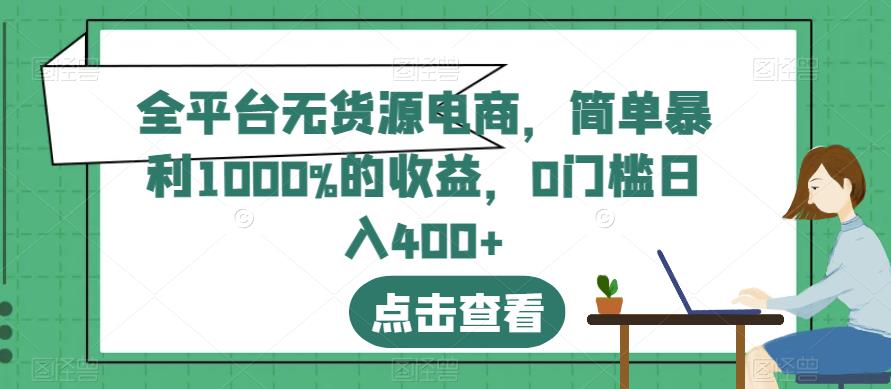全平台无货源电商，简单暴利1000%的收益，0门槛日入400+【揭秘】-南风轻创