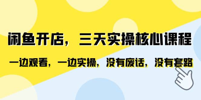 闲鱼开店，三天实操核心课程，一边观看，一边实操，没有废话，没有套路-南风轻创