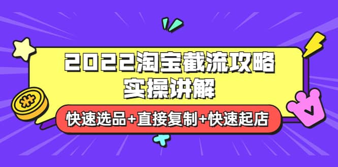 2022淘宝截流攻略实操讲解：快速选品+直接复制+快速起店-南风轻创