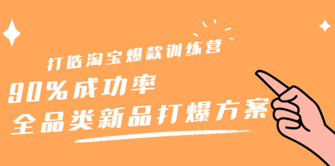 打造淘宝爆款训练营，90%成功率：全品类新品打爆方案-南风轻创