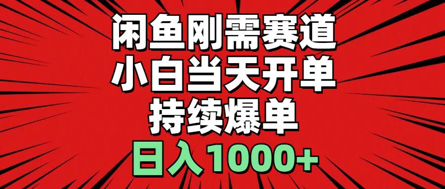 闲鱼刚需赛道，小白当天开单，持续爆单，日入1000+-南风轻创