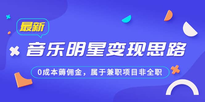 某公众号付费文章《音乐明星变现思路，0成本薅佣金，属于兼职项目非全职》-南风轻创