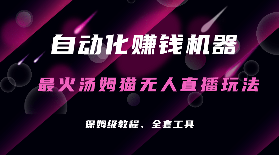 自动化赚钱机器，汤姆猫无人直播玩法，每日躺赚3位数-南风轻创