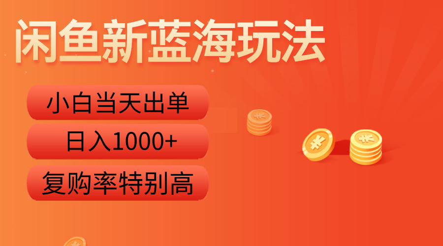 闲鱼新蓝海玩法，小白当天出单，复购率特别高，日入1000+-南风轻创