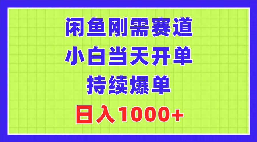 闲鱼刚需赛道，小白当天开单，持续爆单，日入1000+-南风轻创