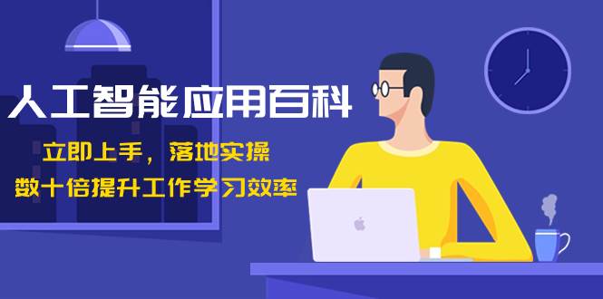 人工智能-应用百科！立即上手，落地实操！数十倍提升工作学习效率-南风轻创