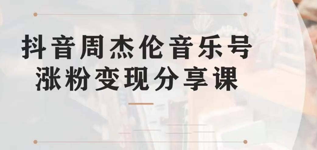 副业拆解：抖音杰伦音乐号涨粉变现项目 视频版一条龙实操玩法（教程+素材）-南风轻创