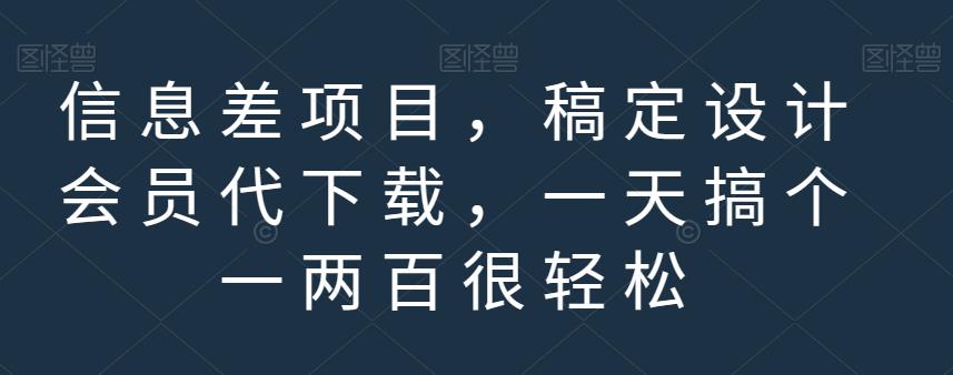 信息差项目，稿定设计会员代下载，一天搞个一两百很轻松【揭秘】-南风轻创