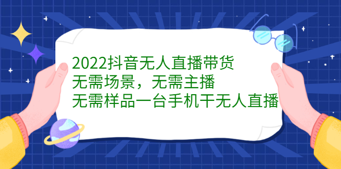 2022抖音无人直播带货，无需场景，无需主播，无需样品一台手机干无人直播-南风轻创