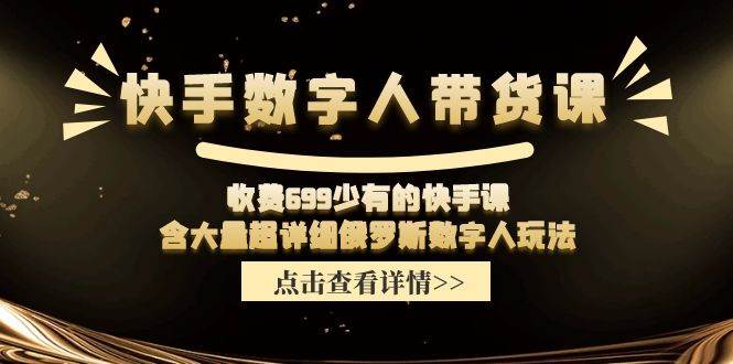 快手数字人带货课，收费699少有的快手课，含大量超详细数字人玩法-南风轻创