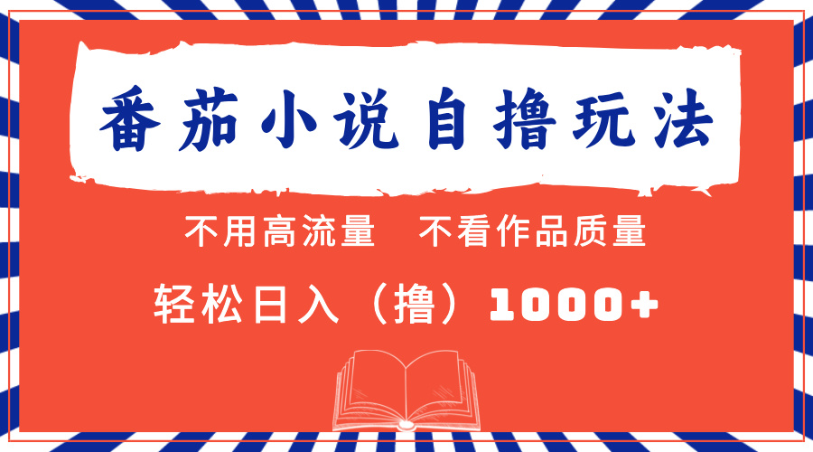 番茄小说最新自撸 不看流量 不看质量 轻松日入1000+-南风轻创