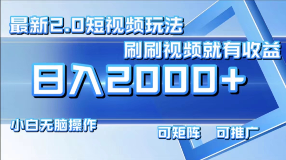 最新项目短视频2.0玩法，刷刷视频就有收益.小白无脑操作，日入2000+-南风轻创