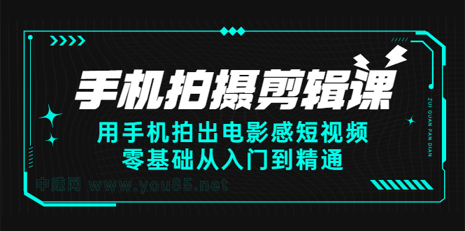 手机拍摄剪辑课：用手机拍出电影感短视频，零基础从入门到精通-南风轻创