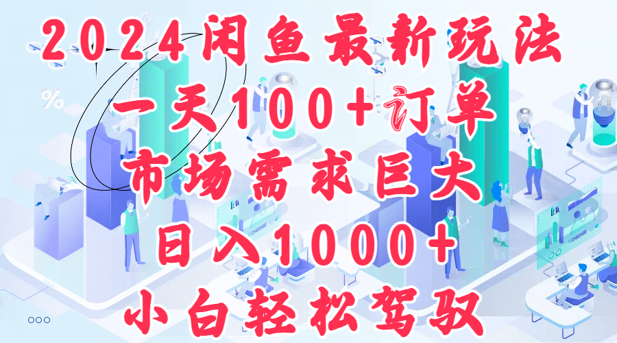 2024闲鱼最新玩法，一天100+订单，市场需求巨大，日入1000+，小白轻松驾驭-南风轻创
