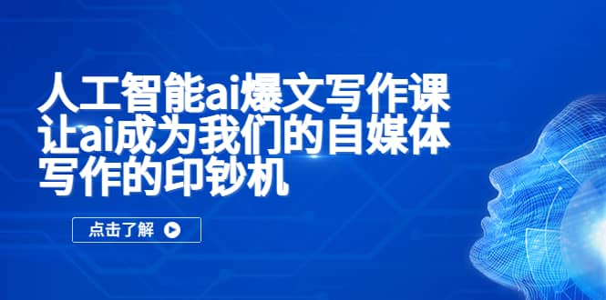 人工智能ai爆文写作课，让ai成为我们的自媒体写作的印钞机-南风轻创