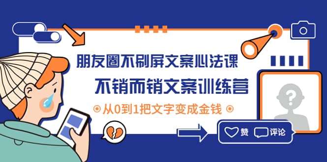 朋友圈不刷屏文案心法课：不销而销文案训练营，从0到1把文字变成金钱-南风轻创