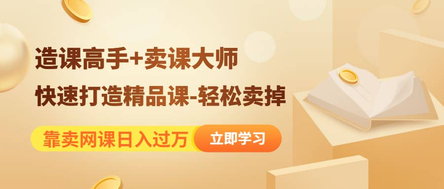 《造课高手+卖课大师》快速打造精品课-轻松卖掉-南风轻创