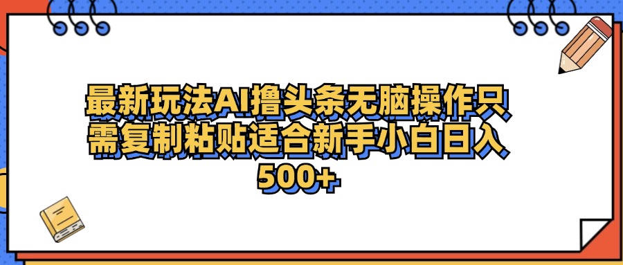 最新AI头条撸收益，日入500＋  只需无脑粘贴复制-南风轻创