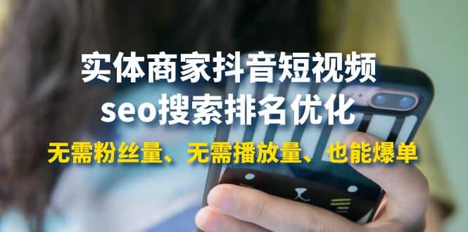 实体商家抖音短视频seo搜索排名优化：无需粉丝量、无需播放量、也能爆单-南风轻创