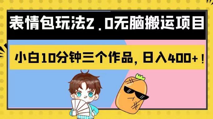 表情包玩法2.0无脑搬运项目，小白10分钟三个作品，日入400+！【揭秘】-南风轻创