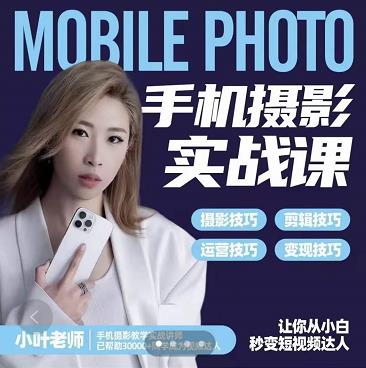 小叶老师手机摄影实战课：思维+实操，适合新手一站式拍摄剪辑教学，让你从小白秒变短视频达人-南风轻创