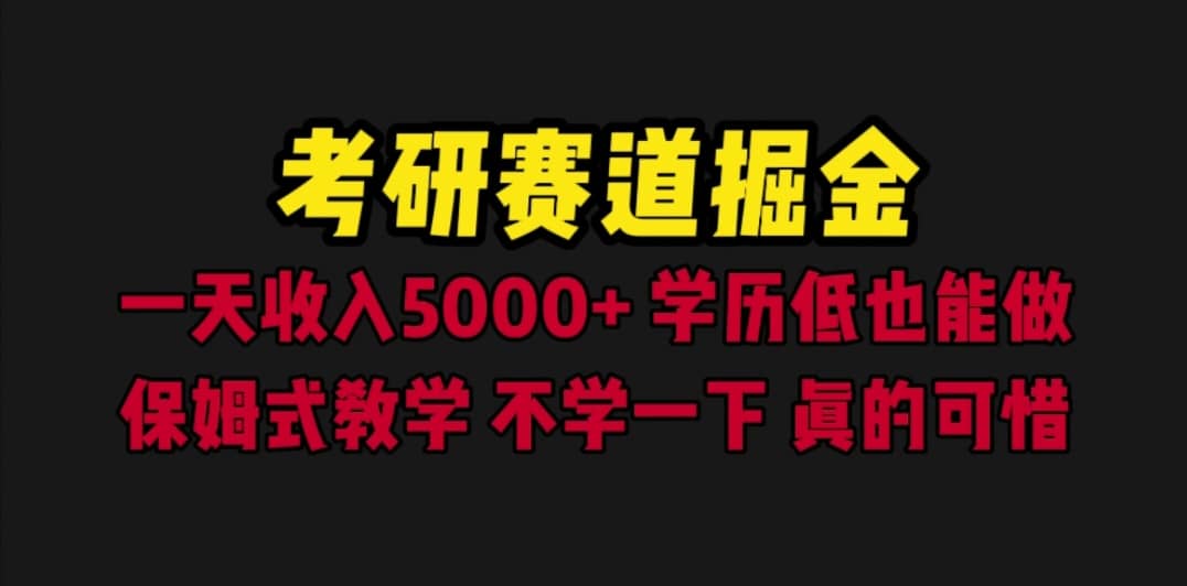 考研赛道掘金，一天5000+学历低也能做，保姆式教学，不学一下，真的可惜-南风轻创