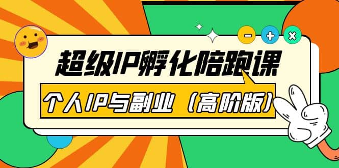 超级IP孵化陪跑课：个人IP与副业（高阶版）41节课-南风轻创