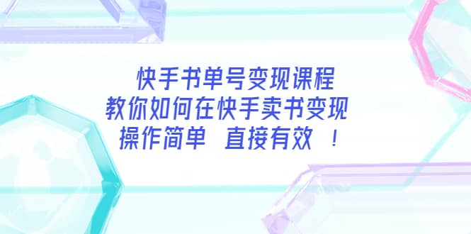 快手书单号变现课程：教你如何在快手卖书变现 操作简单 每月多赚3000+-南风轻创