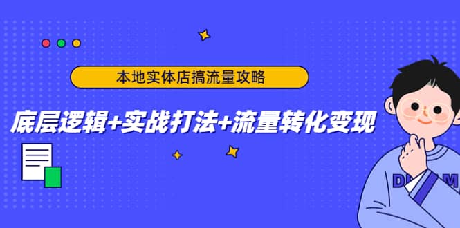 本地实体店搞流量攻略：底层逻辑+实战打法+流量转化变现-南风轻创