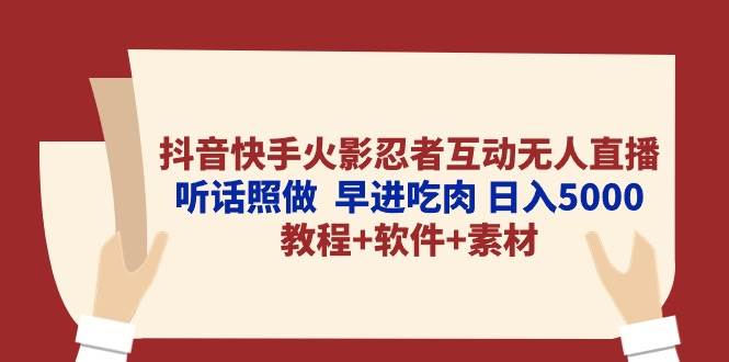 抖音快手火影忍者互动无人直播 听话照做  早进吃肉 日入5000+教程+软件…-南风轻创