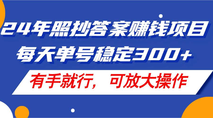 24年照抄答案赚钱项目，每天单号稳定300+，有手就行，可放大操作-南风轻创
