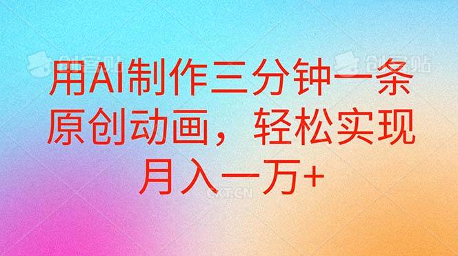 用AI制作三分钟一条原创动画，轻松实现月入一万+-南风轻创