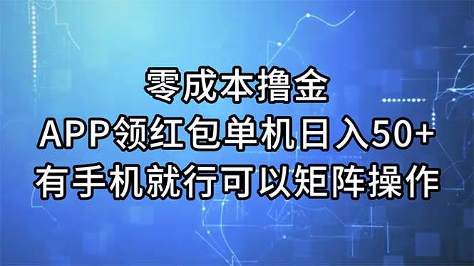 零成本撸金，APP领红包，单机日入50+，有手机就行，可以矩阵操作-南风轻创