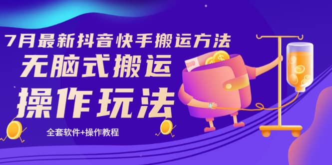 《7月最新抖音快手搬运方法》无脑式搬运操作玩法，全套教程+操作软件-南风轻创