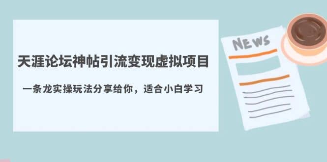 天涯论坛神帖引流变现虚拟项目，一条龙实操玩法分享给你（教程+资源）-南风轻创