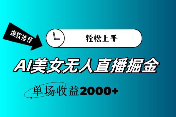 AI美女无人直播暴力掘金，小白轻松上手，单场收益2000+-南风轻创