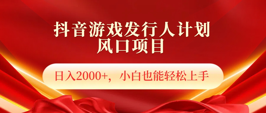 抖音游戏发行人风口项目，日入2000+，小白也可以轻松上手-南风轻创